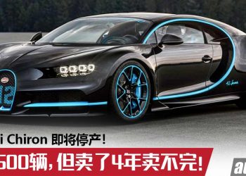 Bugatti Chiron 竟然卖不完？Bugatti 宣布即将停产 Chiron，全球限量500辆，但卖了4年都卖不完！