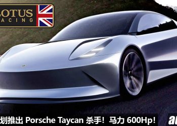 Lotus 也中毒！Lotus 计划推出 “Porsche Taycan 杀手”，马力 600Hp 的高性能 Sedan 轿跑！