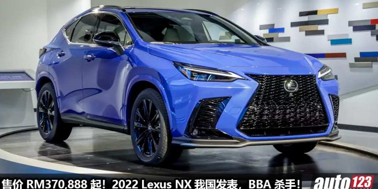 售价 RM370,888!2022 Lexus NX 我国发表,全新 2.4L Turbo 引擎,马力 275Hp,6.8秒破100KM/H!
