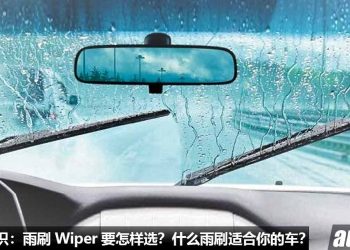 汽车小知识：雨刷 Wiper 要怎样选？什么样的 Wiper 最适合你的爱车？（商业资讯）