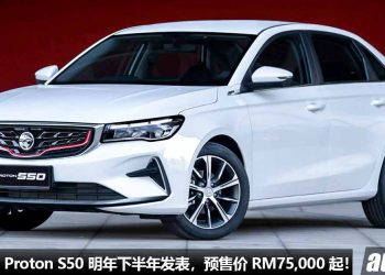 又再延迟！Proton S50 明年下半年发表，1.5T 三缸涡轮引擎，马力 150PS，预售价 RM75,00 起！