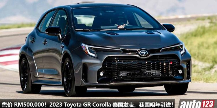 售价 RM500,000!2023 Toyota GR Corolla 泰国发表,1.6L 三缸涡轮引擎,马力 300Hp,我国明年发表!