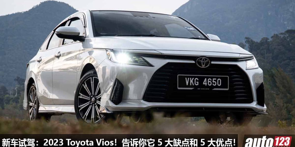 新车试驾：2023 Toyota Vios！告诉你全新 Vios 的 5 大优点和 5 大缺点，新车价 RM89,600 起！