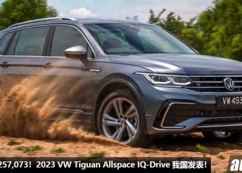 新车价 RM257,073！新款 2023 Volkswagen Tiguan Allspace IQ-Drive 我国发表，全车系涨价，车价高了 RM14,600！