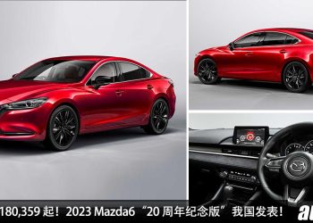 新车价 RM180,359 起！2023 Mazda6“20 周年纪念版”我国发表，2.5L Skyactiv-G 引擎，马力 192Hp，颜值更好！