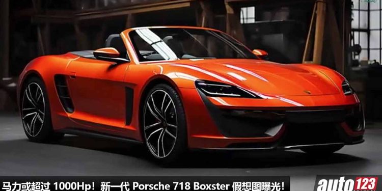 史上最强 718!新一代 Porsche 718 Boxster 假想图曝光,马力或超过 1000Hp,0-100KM/H 不到 3 秒!