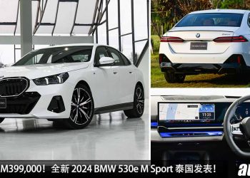 预计售价 RM399,000 起！全新 2024 BMW 530e M Sport 泰国发表，2.0L Turbo 引擎，马力  299PS，6.3秒 100KM/H！