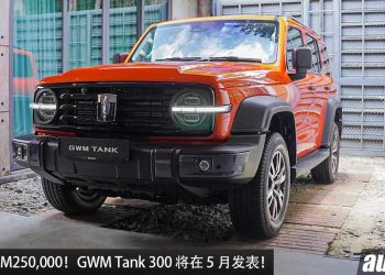 预计售价 RM250,000！豪华硬派越野 GWM Tank 300 将在 5 月发表，2.0L Turbo 引擎，马力 217Hp，越野能力出色！