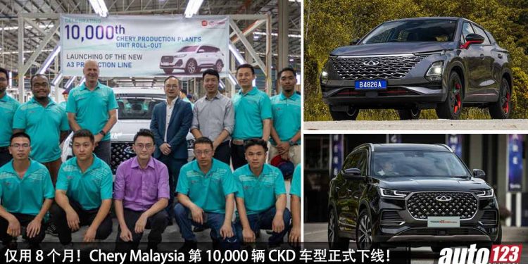 只用 8 个月的时间!Chery Malaysia 第 10,000 辆 CKD 车型正式下线,Tiggo 7 Pro 也正式开始组装!