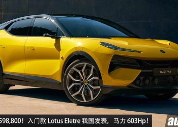 新车价 RM598,800！入门款 Lotus Eletre 我国发表，马力 603Hp，4.5秒100KM/H，满电可走 600KM！