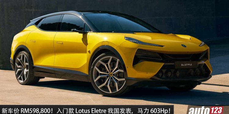 新车价 RM598,800!入门款 Lotus Eletre 我国发表,马力 603Hp,4.5秒100KM/H,满电可走 600KM!