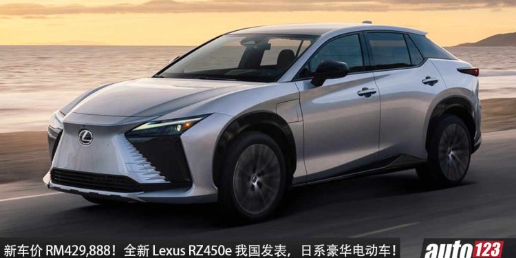 新车价 RM429,888！全新 Lexus RZ450e 我国发表，马力 313PS，满电可走 440KM 的豪华电动 SUV！
