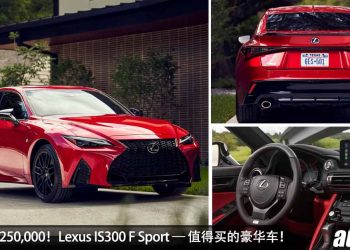 售价约 RM250,000!Lexus IS300 F Sport — 我国值得入手的豪华车,2.0L Turbo 引擎,独特又帅气!