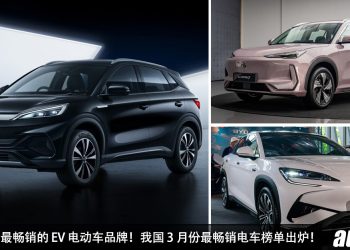 BYD 继续称霸市场！我国 3 月份最畅销 EV 电车榜单出炉，Proton 第一，BYD 第二/第三/第四/第五名！