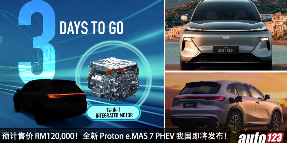 预计售价 RM120,000?全新 Proton e.MAS 7 PHEV 我国即将发布,1.5L Hybrid 引擎,马力 317PS!