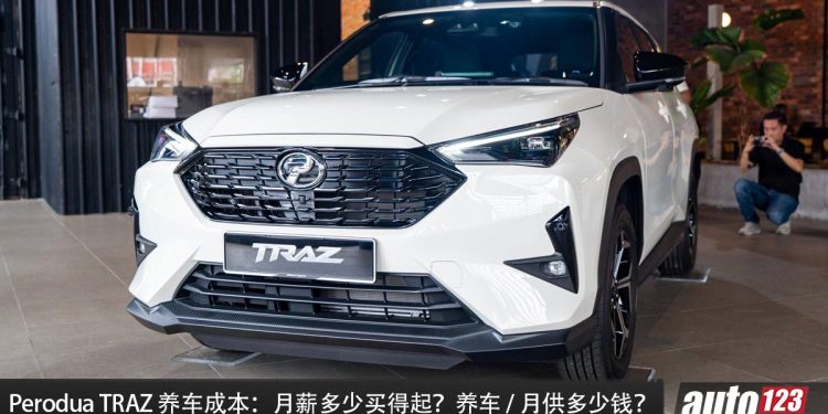 Perodua Traz 养车成本：月薪多少买得起？月供、保养一次看清！