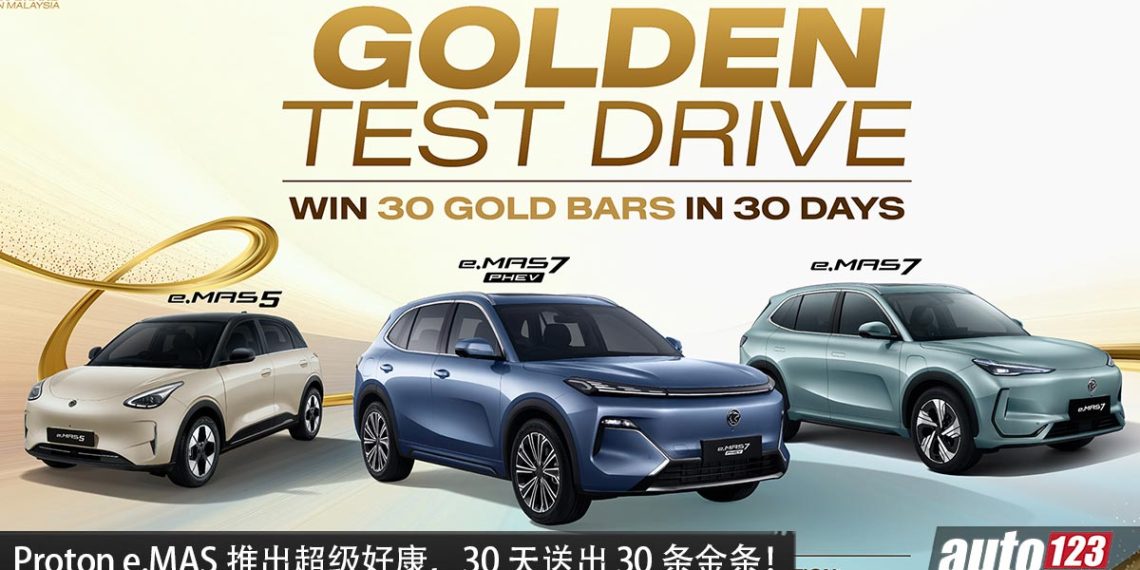 试驾 + 预定新车有机会赢金条!Proton e.MAS 推出超级好康,30 天送出 30 条金条!