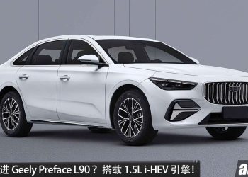 新一代 Perdana？Geely Preface L90 即将发布，1.5L i-HEV 引擎，马力 268HP，油耗低至 3.98 L/100 km，我国会引进？