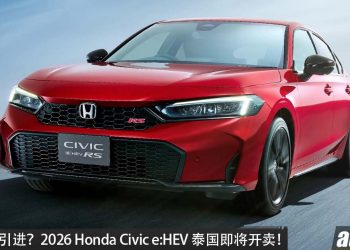 我国有望引进？2026 Honda Civic e:HEV 泰国即将开卖，新增 S+SHIFT，2.0L 四缸引擎，马力 203PS，安全配备更好！