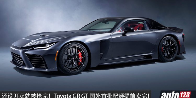 还没开卖就被抢完！Toyota GR GT 美国首批配额提前抢光，首批配额约 200-250辆！