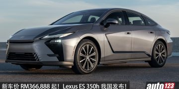 新车价 RM366,888！Lexus ES 350h 我国发布，2.5L Hybrid 引擎，马力 247PS，外观超帅、超锐利！